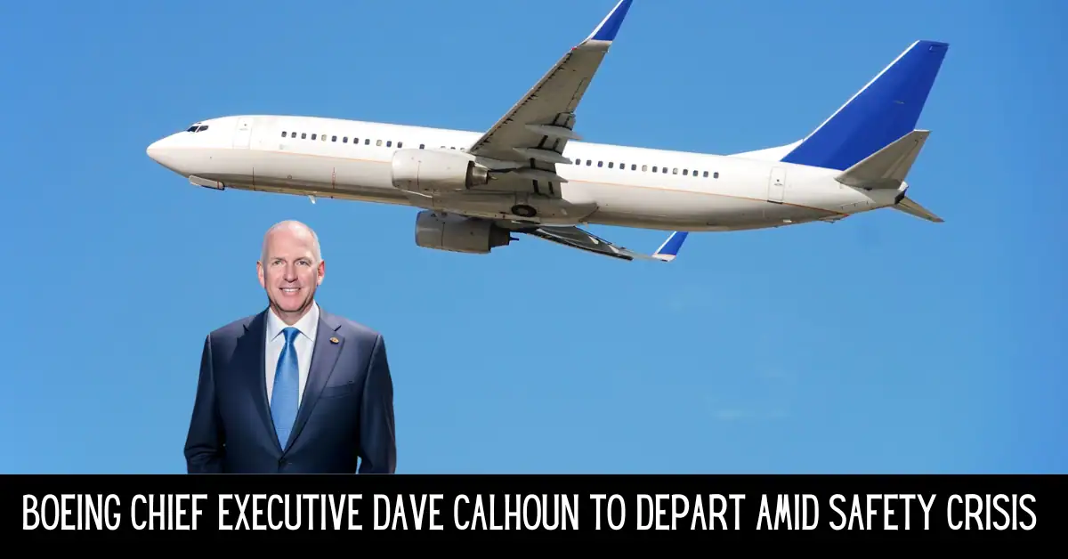 Boeing Chief Executive Dave Calhoun to Depart Amid Safety Crisis