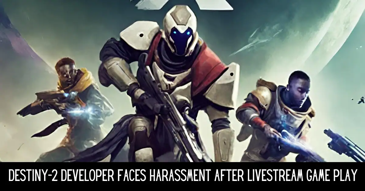 Destiny-2 Developer Faces Harassment After Livestream Game Play